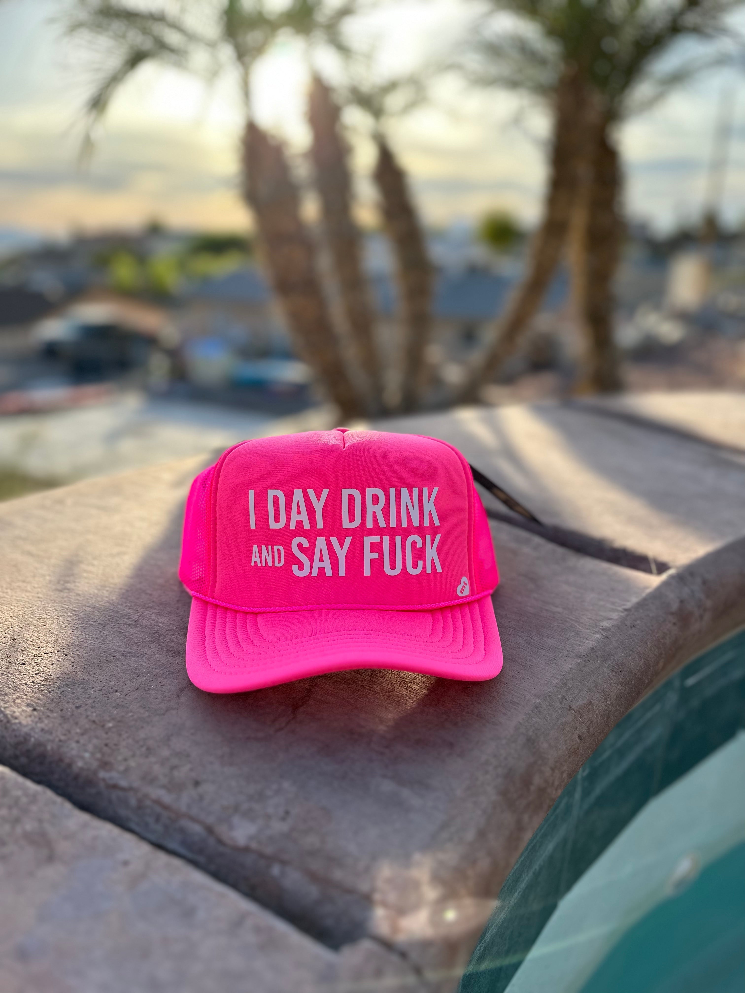 I Day Drink and Say.. // Trucker Hat