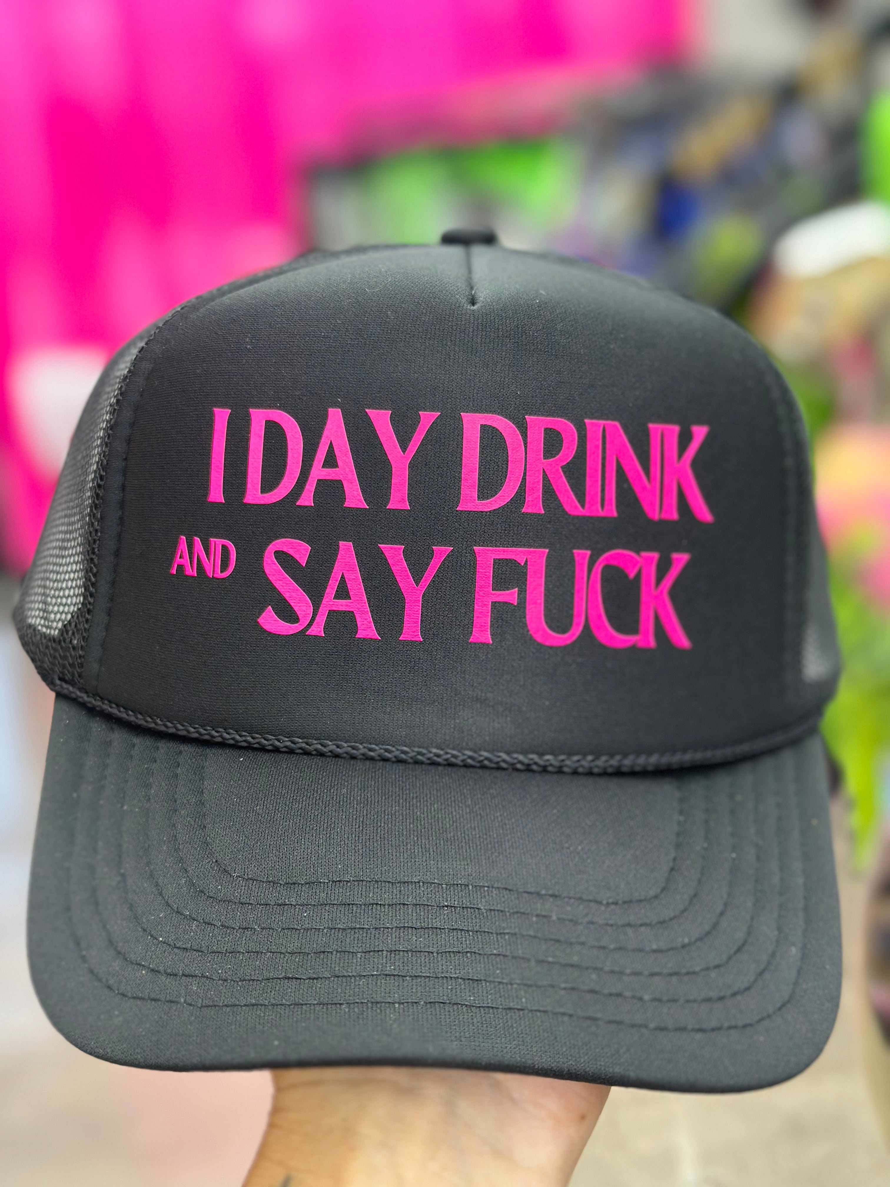 I Day Drink and Say.. // Trucker Hat